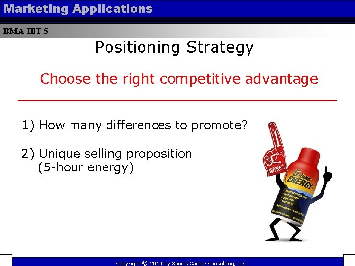 Marketing Applications BMA IBT 5 Positioning Strategy Choose the right competitive advantage 1) How