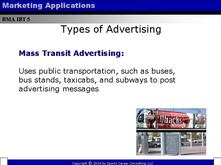 Marketing Applications BMA IBT 5 Types of Advertising Mass Transit Advertising: Uses public transportation,