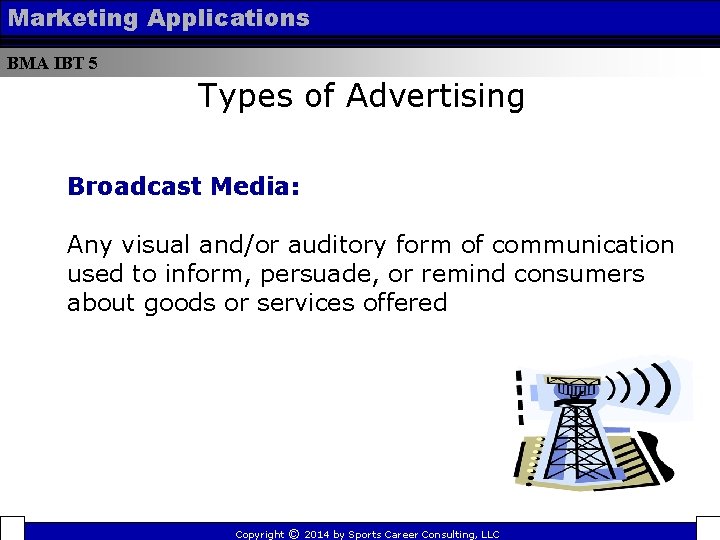 Marketing Applications BMA IBT 5 Types of Advertising Broadcast Media: Any visual and/or auditory
