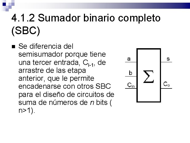 4. 1. 2 Sumador binario completo (SBC) Se diferencia del semisumador porque tiene una
