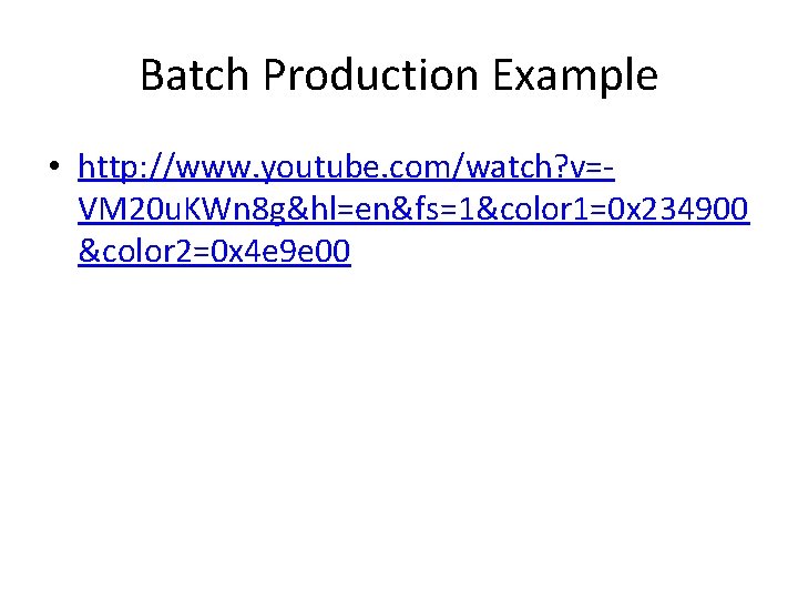 Batch Production Example • http: //www. youtube. com/watch? v=VM 20 u. KWn 8 g&hl=en&fs=1&color