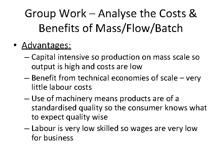 Group Work – Analyse the Costs & Benefits of Mass/Flow/Batch • Advantages: – Capital