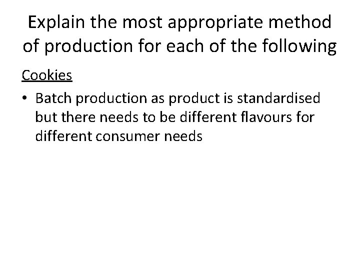 Explain the most appropriate method of production for each of the following Cookies •