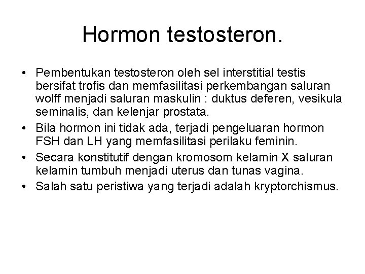 Hormon testosteron. • Pembentukan testosteron oleh sel interstitial testis bersifat trofis dan memfasilitasi perkembangan