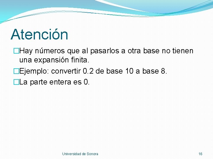 Atención �Hay números que al pasarlos a otra base no tienen una expansión finita.