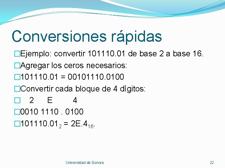 Conversiones rápidas �Ejemplo: convertir 101110. 01 de base 2 a base 16. �Agregar los