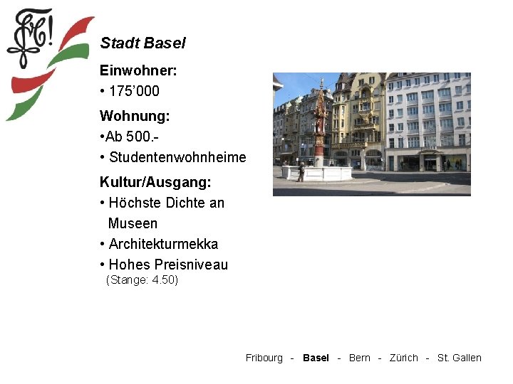 Stadt Basel Einwohner: • 175’ 000 Wohnung: • Ab 500. • Studentenwohnheime Kultur/Ausgang: •