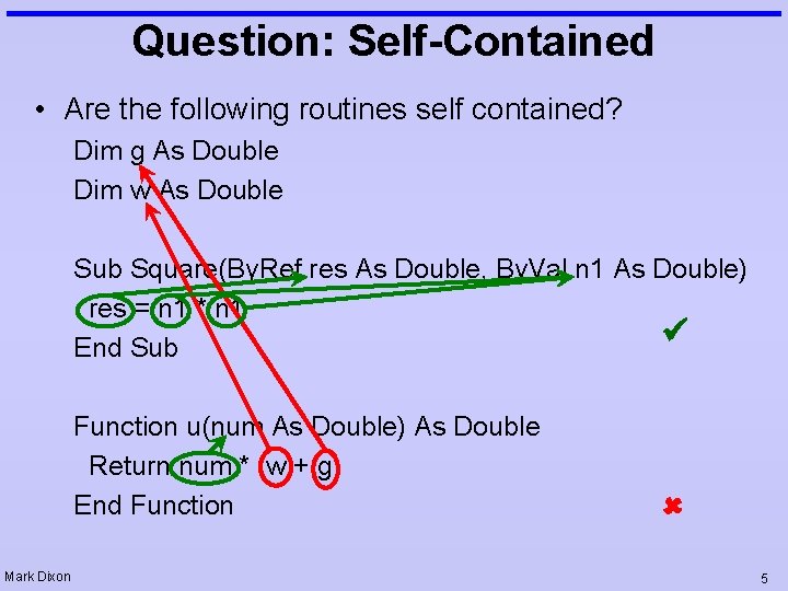 Question: Self-Contained • Are the following routines self contained? Dim g As Double Dim