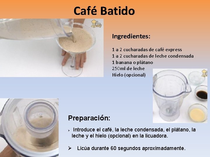 Café Batido Ingredientes: 1 a 2 cucharadas de café express 1 a 2 cucharadas