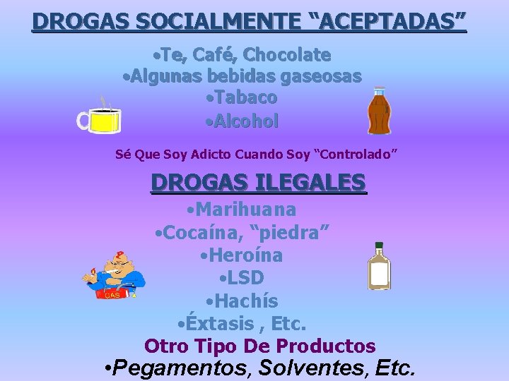 DROGAS SOCIALMENTE “ACEPTADAS” • Te, Café, Chocolate • Algunas bebidas gaseosas • Tabaco •