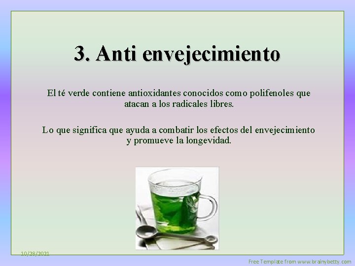 3. Anti envejecimiento El té verde contiene antioxidantes conocidos como polifenoles que atacan a