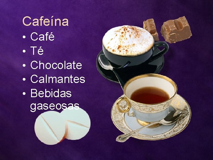 Cafeína • • • Café Té Chocolate Calmantes Bebidas gaseosas 