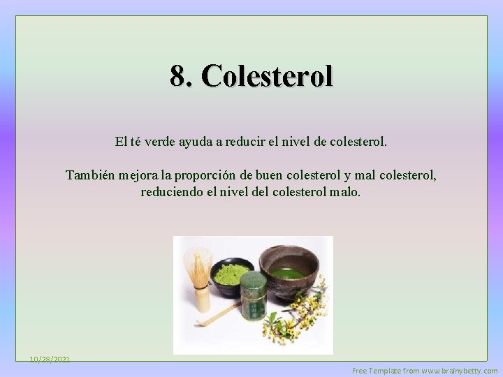 8. Colesterol El té verde ayuda a reducir el nivel de colesterol. También mejora