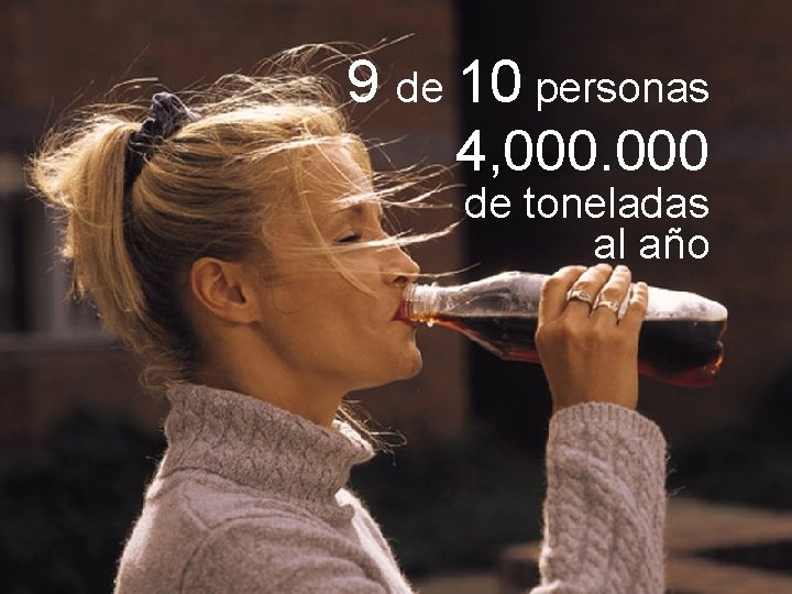 9 de 10 personas 4, 000 de toneladas al año 