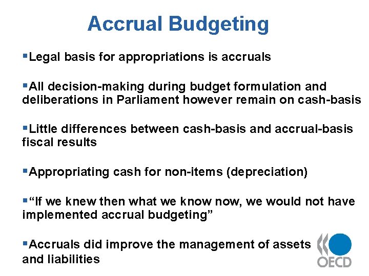 Accrual Budgeting §Legal basis for appropriations is accruals §All decision-making during budget formulation and