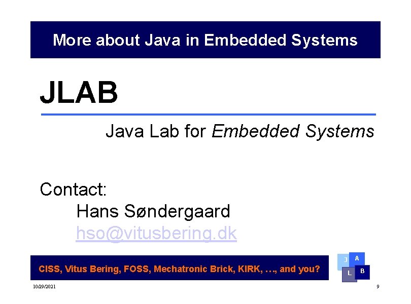 More about Java in Embedded Systems JLAB Java Lab for Embedded Systems Contact: Hans More about Java in Embedded Systems JLAB Java Lab for Embedded Systems Contact: Hans