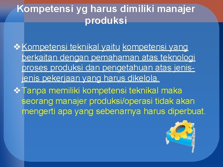 Kompetensi yg harus dimiliki manajer produksi v Kompetensi teknikal yaitu kompetensi yang berkaitan dengan