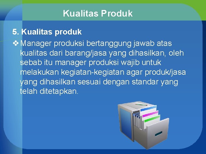 Kualitas Produk 5. Kualitas produk v Manager produksi bertanggung jawab atas kualitas dari barang/jasa