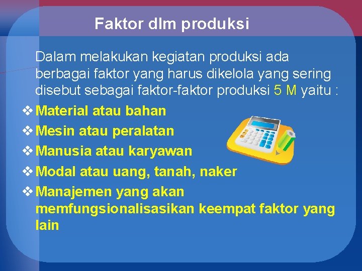 Faktor dlm produksi Dalam melakukan kegiatan produksi ada berbagai faktor yang harus dikelola yang