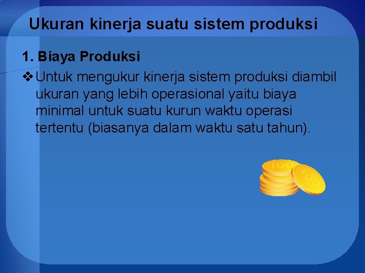 Ukuran kinerja suatu sistem produksi 1. Biaya Produksi v Untuk mengukur kinerja sistem produksi