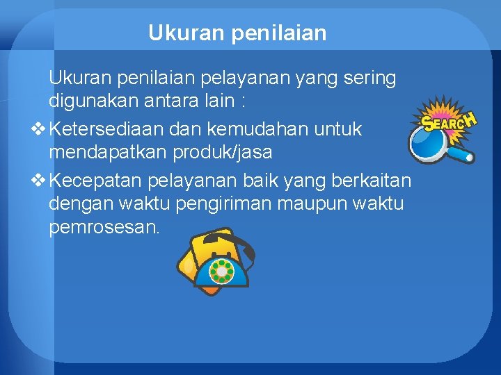 Ukuran penilaian pelayanan yang sering digunakan antara lain : v Ketersediaan dan kemudahan untuk