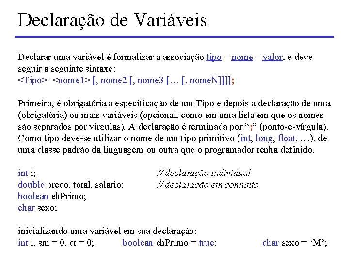 Declaração de Variáveis Declarar uma variável é formalizar a associação tipo – nome –