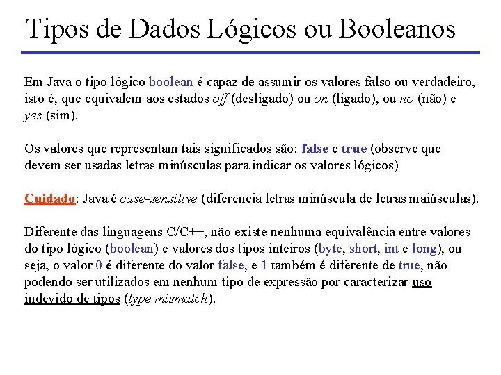 Tipos de Dados Lógicos ou Booleanos Em Java o tipo lógico boolean é capaz