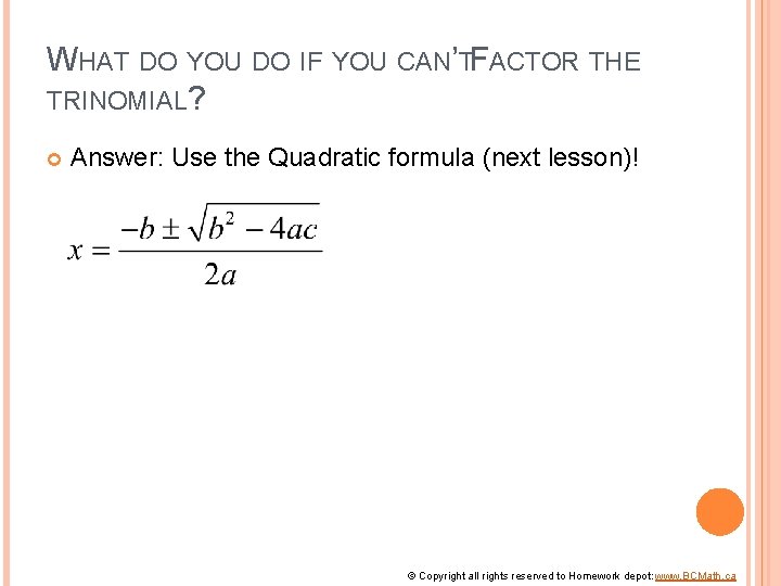 WHAT DO YOU DO IF YOU CAN’TFACTOR THE TRINOMIAL? Answer: Use the Quadratic formula