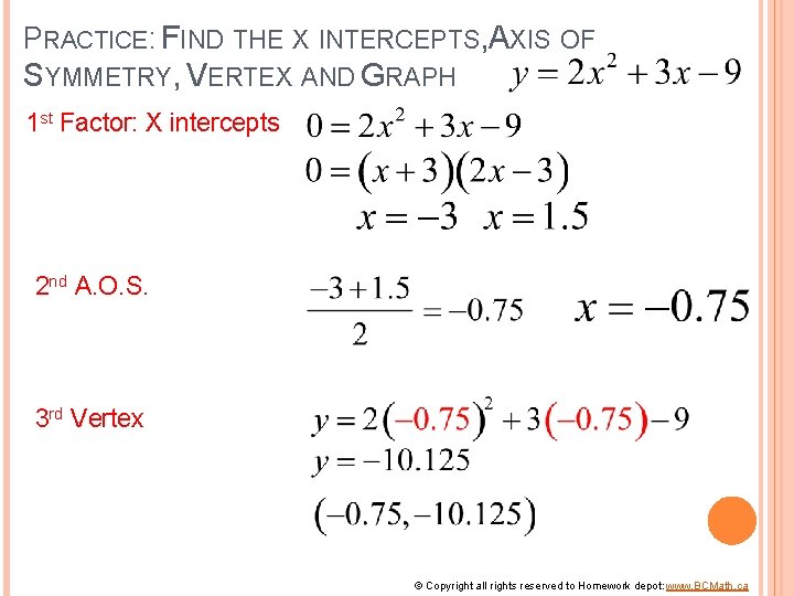 PRACTICE: FIND THE X INTERCEPTS, AXIS OF SYMMETRY, VERTEX AND GRAPH 1 st Factor: