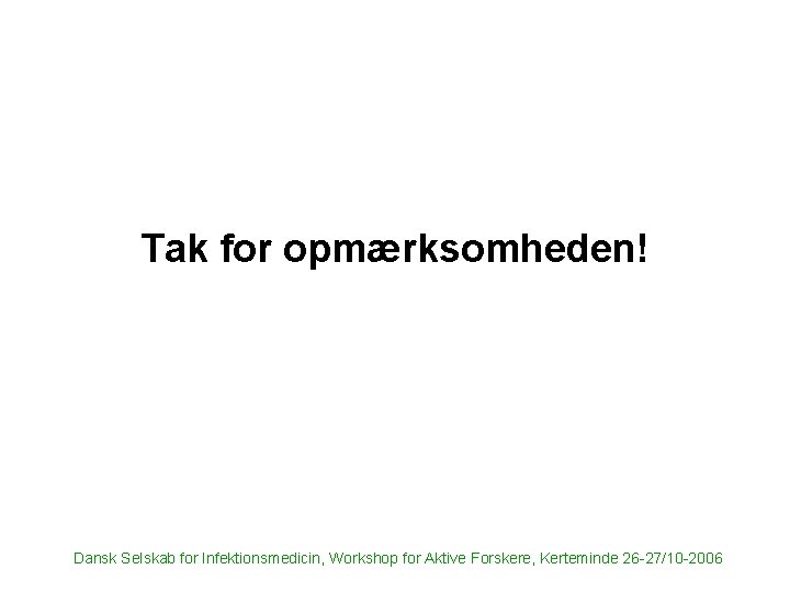Tak for opmærksomheden! Dansk Selskab for Infektionsmedicin, Workshop for Aktive Forskere, Kerteminde 26 -27/10