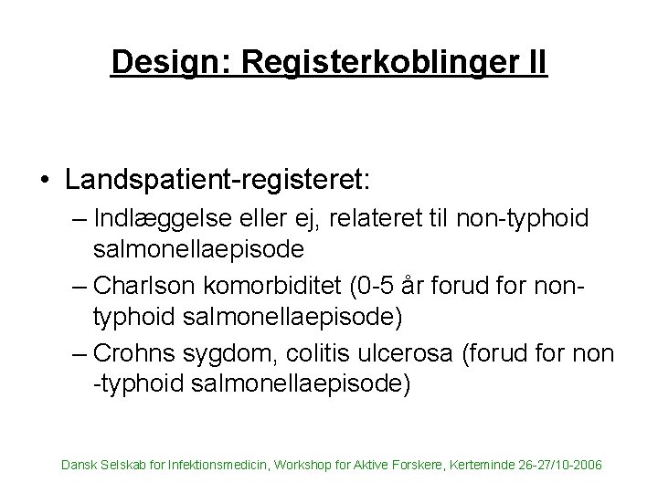 Design: Registerkoblinger II • Landspatient-registeret: – Indlæggelse eller ej, relateret til non-typhoid salmonellaepisode –