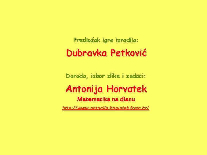 Predložak igre izradila: Dubravka Petković Dorada, izbor slika i zadaci: Antonija Horvatek Matematika na