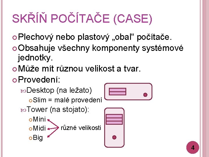 SKŘÍŇ POČÍTAČE (CASE) Plechový nebo plastový „obal“ počítače. Obsahuje všechny komponenty systémové jednotky. Může