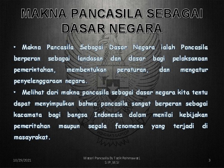 MAKNA PANCASILA SEBAGAI DASAR NEGARA • Makna Pancasila Sebagai Dasar Negara ialah Pancasila berperan