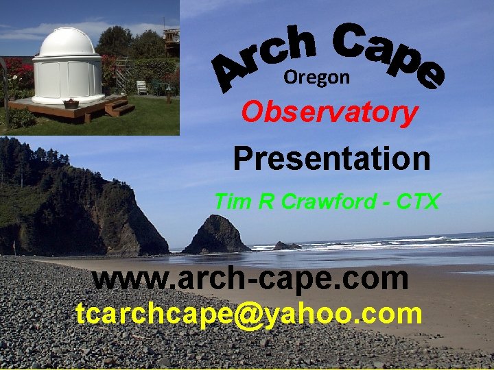 Oregon Observatory Presentation Tim R Crawford - CTX www. arch-cape. com tcarchcape@yahoo. com 