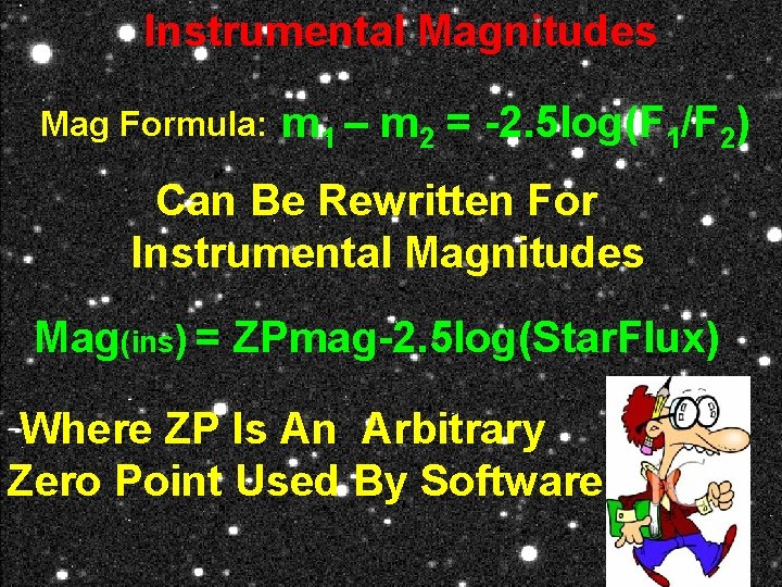 Instrumental Magnitudes Mag Formula: m 1 – m 2 = -2. 5 log(F 1/F