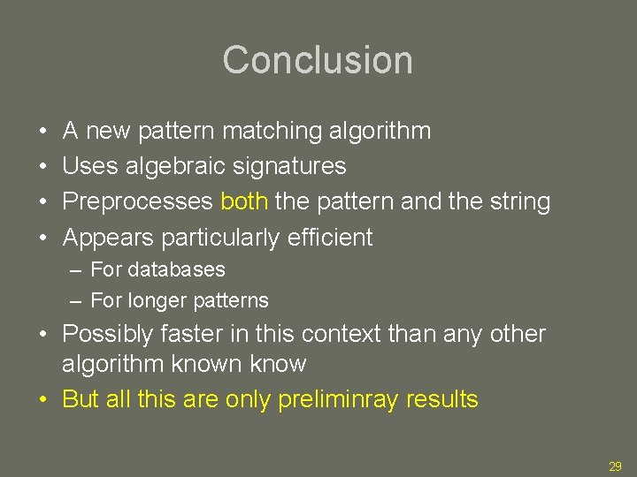 Conclusion • • A new pattern matching algorithm Uses algebraic signatures Preprocesses both the