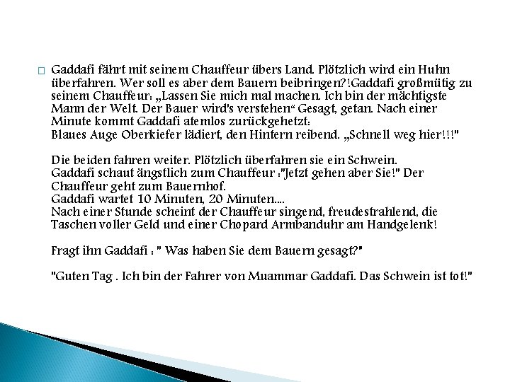 � Gaddafi fährt mit seinem Chauffeur übers Land. Plötzlich wird ein Huhn überfahren. Wer