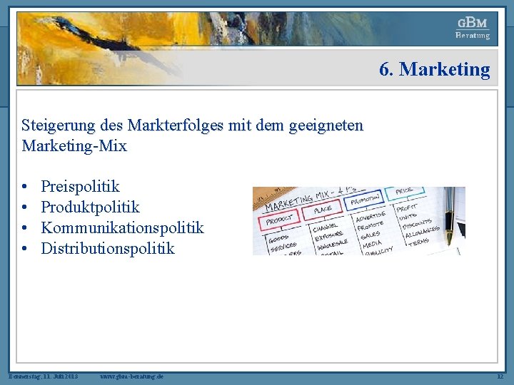 6. Marketing Steigerung des Markterfolges mit dem geeigneten Marketing-Mix • • Preispolitik Produktpolitik Kommunikationspolitik