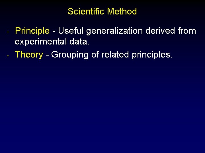 Scientific Method • • Principle - Useful generalization derived from experimental data. Theory -