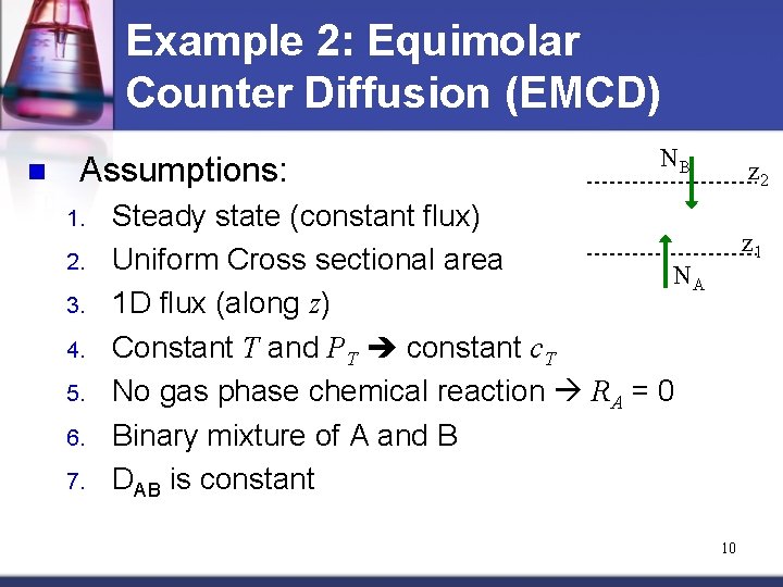 Example 2: Equimolar Counter Diffusion (EMCD) n Assumptions: 1. 2. 3. 4. 5. 6.