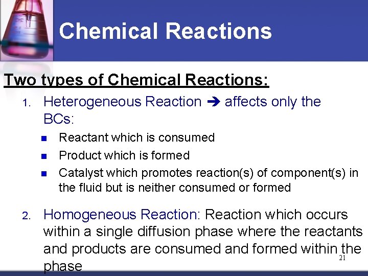 Chemical Reactions Two types of Chemical Reactions: 1. Heterogeneous Reaction affects only the BCs: