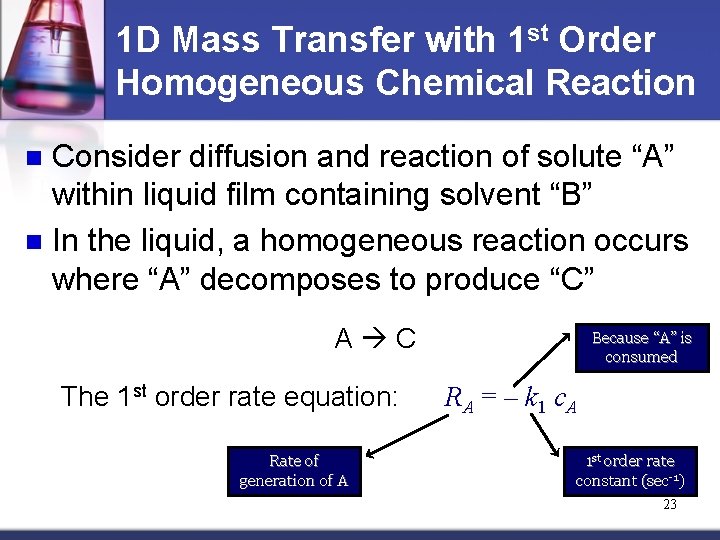 1 D Mass Transfer with 1 st Order Homogeneous Chemical Reaction Consider diffusion and