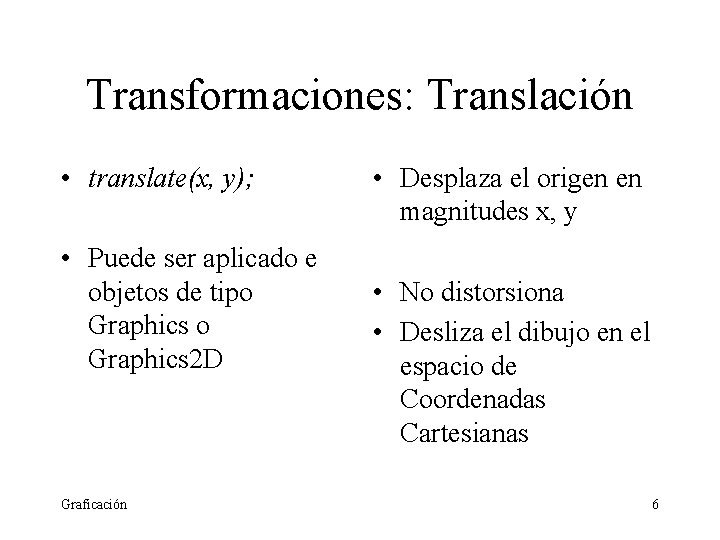 Transformaciones: Translación • translate(x, y); • Puede ser aplicado e objetos de tipo Graphics