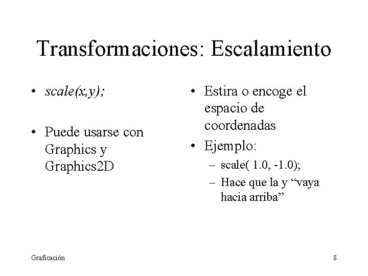 Transformaciones: Escalamiento • scale(x, y); • Puede usarse con Graphics y Graphics 2 D