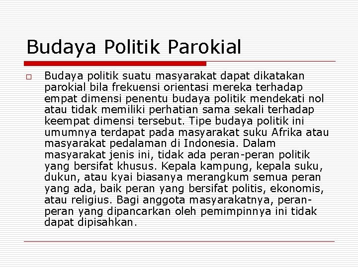 Budaya Politik Parokial o Budaya politik suatu masyarakat dapat dikatakan parokial bila frekuensi orientasi Budaya Politik Parokial o Budaya politik suatu masyarakat dapat dikatakan parokial bila frekuensi orientasi