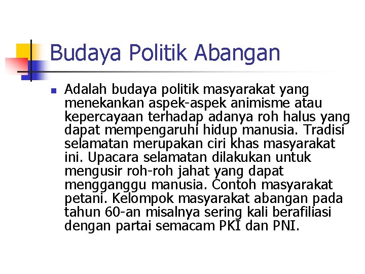 Budaya Politik Abangan n Adalah budaya politik masyarakat yang menekankan aspek-aspek animisme atau kepercayaan Budaya Politik Abangan n Adalah budaya politik masyarakat yang menekankan aspek-aspek animisme atau kepercayaan