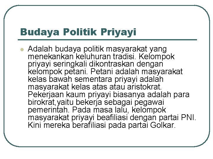 Budaya Politik Priyayi l Adalah budaya politik masyarakat yang menekankan keluhuran tradisi. Kelompok priyayi Budaya Politik Priyayi l Adalah budaya politik masyarakat yang menekankan keluhuran tradisi. Kelompok priyayi