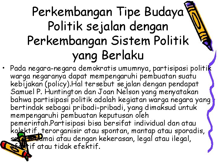 Perkembangan Tipe Budaya Politik sejalan dengan Perkembangan Sistem Politik yang Berlaku • Pada negara-negara Perkembangan Tipe Budaya Politik sejalan dengan Perkembangan Sistem Politik yang Berlaku • Pada negara-negara