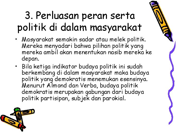 3. Perluasan peran serta politik di dalam masyarakat • Masyarakat semakin sadar atau melek 3. Perluasan peran serta politik di dalam masyarakat • Masyarakat semakin sadar atau melek